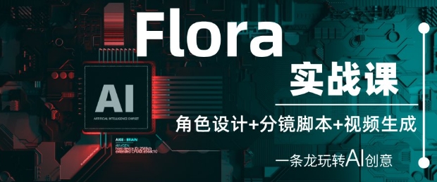 Flora实战课:角色设计+分镜脚本+视频生成,一条龙玩转AI创意-亮剑学堂
