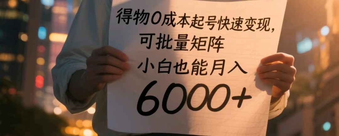 得物0成本起号快速变现,可批量矩阵,小白也能月入6000+-亮剑学堂
