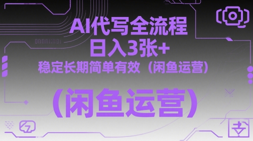 AI代写全流程,日入3张+,稳定长期简单有效(闲鱼运营)-亮剑学堂