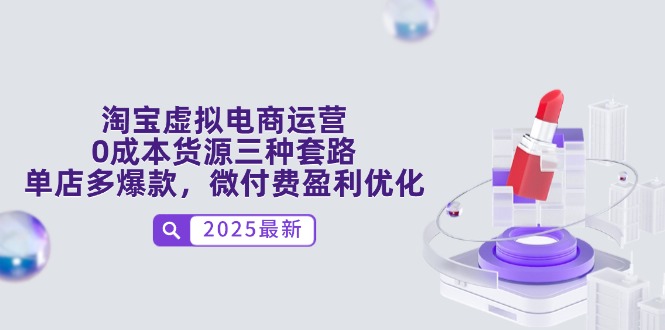 淘宝虚拟电商运营,0成本货源三种套路,单店多爆款,微付费盈利优化-亮剑学堂