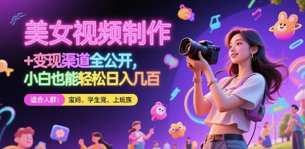 美女视频制作 + 变现渠道全公开,小白也能轻松日入几张-亮剑学堂