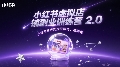 小红书虚拟店铺副业训练营2.0,小红书开店卖虚拟资料,精品课-亮剑学堂
