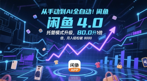 从手动到AI全自动!闲鱼4.0托管模式升级,效率提升10 倍,月入轻松破 8k-亮剑学堂