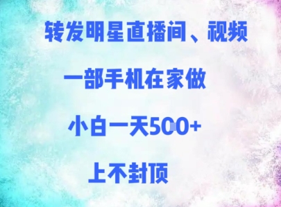 转发明星直播间、视频,一部手机在家做,小白一天多张,上不封顶-亮剑学堂