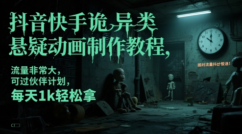 抖音快手诡异类悬疑动画制作教程,流量非常大,可过伙伴计划,每天1k轻松拿-亮剑学堂