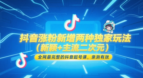 抖音涨粉新增两种独家玩法(新颖+主流二次元),全网最完整的抖音起号课,亲测有效-亮剑学堂