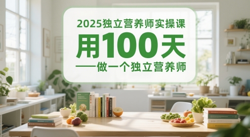2025独立营养师实操课,用100天做一个独立营养师-亮剑学堂