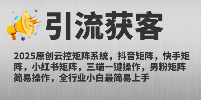 2025原创云控矩阵系统,抖音矩阵,快手矩阵,小红书矩阵,三端一键操…-亮剑学堂