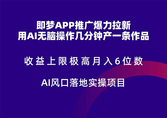 即梦APP推广爆力拉新,收益上限极高,月入6位数,AI风口落地实操项目。-极光库