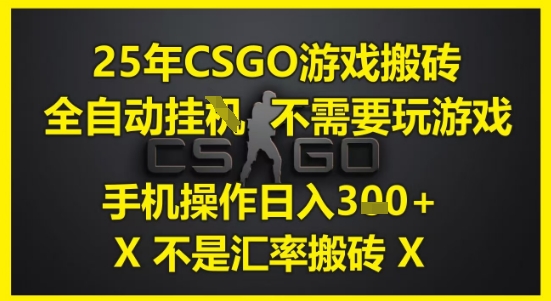 25年CSGO游戏搬砖,全自动运行,不需要玩游戏,手机操作日入3张(不是汇率搬砖)-亮剑学堂