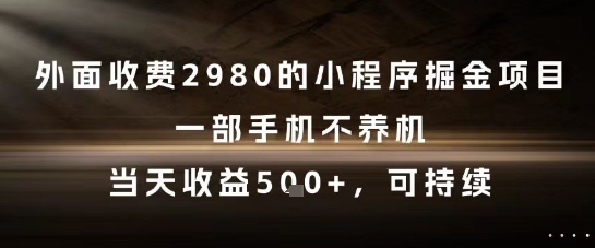 外面收费2980的小程序掘金项目,一部手机不养机,当天收益5张+,可持续-亮剑学堂