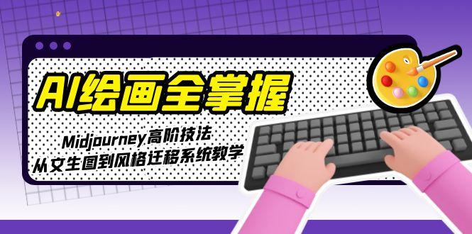 AI绘画全掌握:Midjourney高阶技法,从文生图到风格迁移系统教学-亮剑学堂