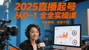 2025直播起号从0~1全实操课,全是干货-亮剑学堂