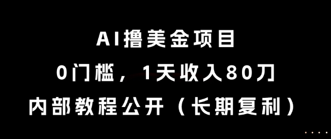 AI撸美金项目,0门槛,1天收入80刀,内部教程公开(长期复利)-亮剑学堂