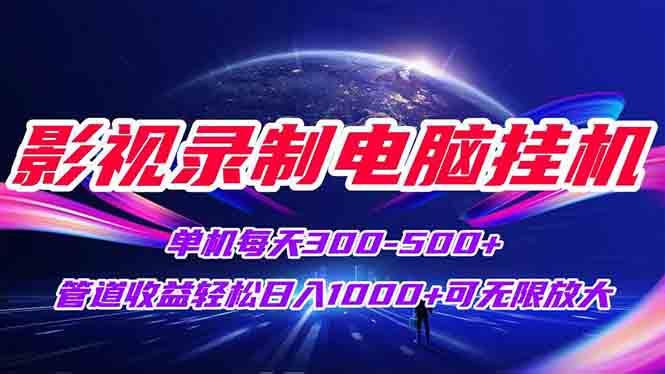 影视录制电脑挂机单机每天300+管道收益轻松日入1000+可矩阵无限放大-亮剑学堂