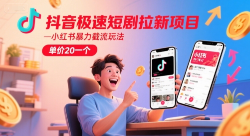 抖音极速短剧拉新项目,小红书暴力截流玩法,单价20一个-极光库