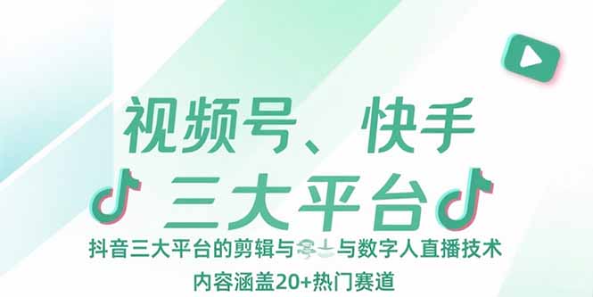 视频号、快手、抖音三大平台的剪辑与数字人直播技术,内容涵盖20+热门赛道-亮剑学堂
