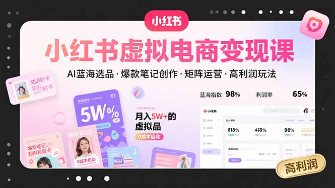小红书虚拟电商变现课,AI蓝海选品,爆款笔记创作,矩阵运营,高利润玩法-极光库
