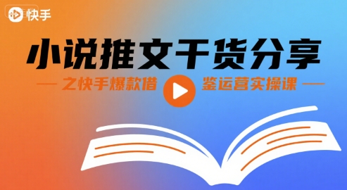 小说推文干货分享之快手爆款借鉴运营实操课-亮剑学堂