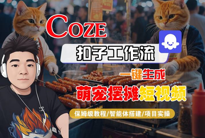 COZE扣子工作流一键生成萌宠摆摊短视频,保姆级教程-智能体搭建-项目实操-亮剑学堂