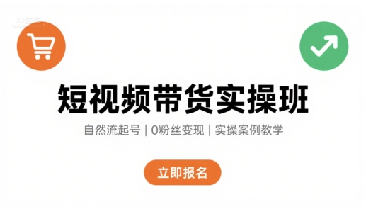 短视频带货实操班,自然流电商快速起号,实现轻松带货变现-亮剑学堂