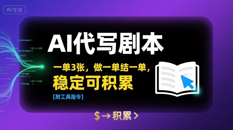 AI代写剧本,一单3张,做一单结一单,稳定可积累【附工具指令】-亮剑学堂