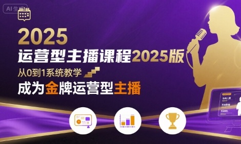 运营型主播课程2025版,从0到1教你成为金牌运营型主播-极光库