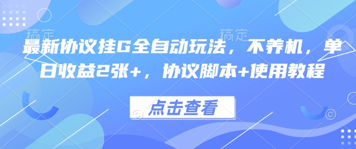最新协议挂G全自动玩法,不用养机,单日收益2张+,协议脚本+使用教程-亮剑学堂