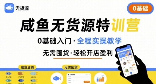 无货源特训营,0基础带你玩转咸鱼无货源-亮剑学堂
