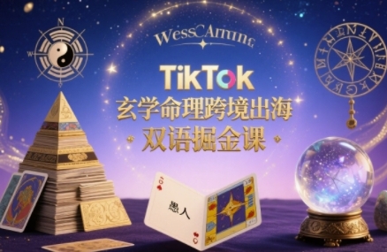 TikTok玄学命理跨境出海双语掘金课,手把手教你用命理知识精准直击海外用户痛点-亮剑学堂