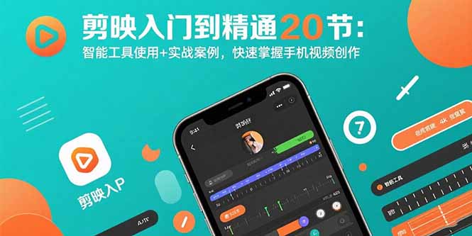 剪映入门到精通20节:智能工具使用+实战案例,快速掌握手机视频创作-亮剑学堂