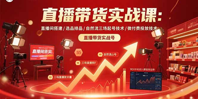 直播带货实战课:直播间搭建/选品排品/自然流三场起号技术/微付费投放技术-亮剑学堂