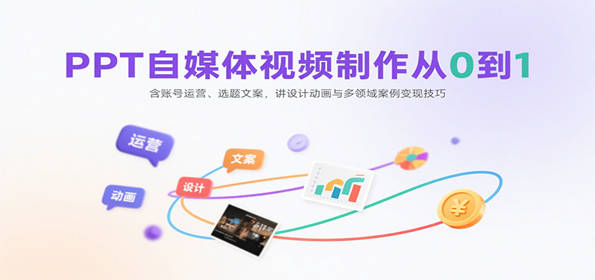 PPT自媒体视频制作从0到1:含账号运营、选题文案,讲设计动画与多领域案例变现技巧-亮剑学堂