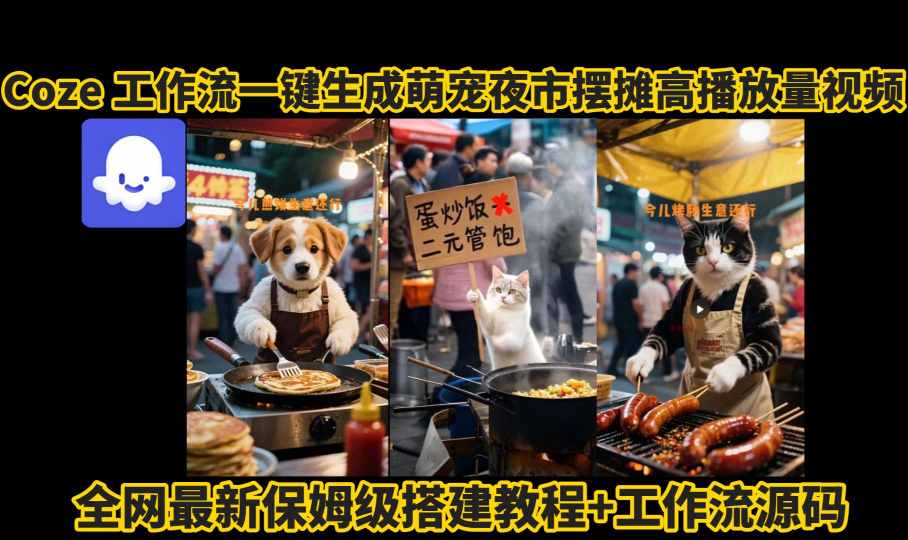 coze工作流一键生成萌宠夜市摆摊AI高赞高播放量视频保姆级拆解教程-亮剑学堂