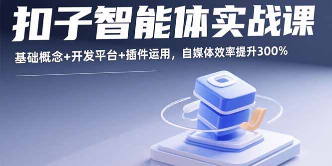 扣子智能体实战课,基础概念+开发平台+插件运用,自媒体效率提升300%-亮剑学堂