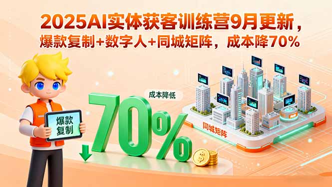2025AI实体获客训练营9月更新,爆款复制+数字人+同城矩阵,成本降70%-亮剑学堂