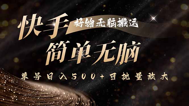 快手好物无脑搬运,最新技术一键100%原创,单号日入500+可批量放大-亮剑学堂