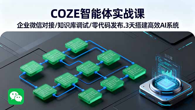 COZE智能体实战课 企业微信对接/知识库调试/零代码发布.3天搭建高效AI系统-亮剑学堂