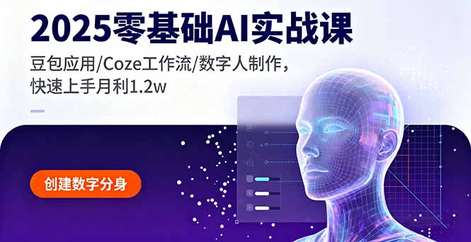 2025零基础AI实战课,豆包应用/Coze工作流/数字人制作,快速上手月利1.2w-亮剑学堂