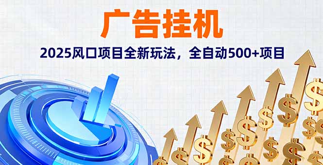 广告挂机,2025风口项目全新玩法,全自动500+项目-亮剑学堂