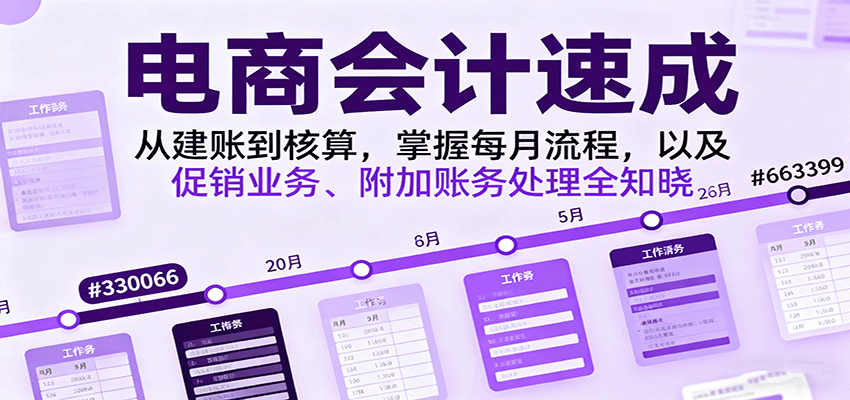 电商会计速成,从建账到核算,掌握每月流程,以及促销业务、附加账务处理全知晓-亮剑学堂