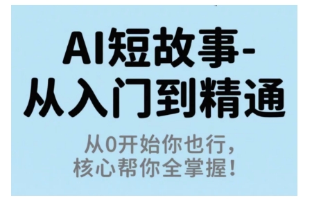 AI短故事从入门到精通,从0开始你也行,核心帮你全掌握-亮剑学堂