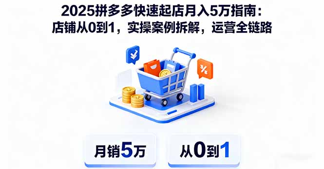 2025拼多多快速起店月入5万指南:店铺从0到1,实操案例拆解,运营全链路-亮剑学堂