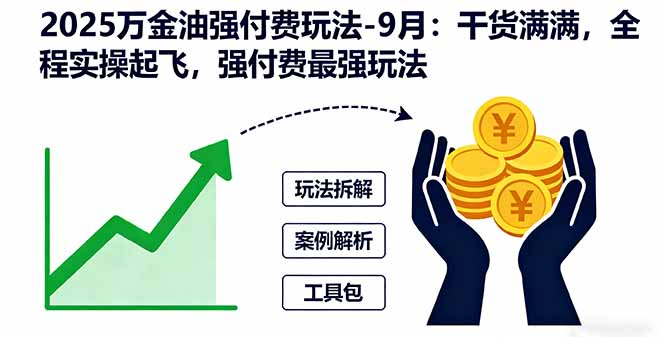 2025万金油强付费玩法-9月:干货满满,全程实操起飞,强付费最强玩法-亮剑学堂