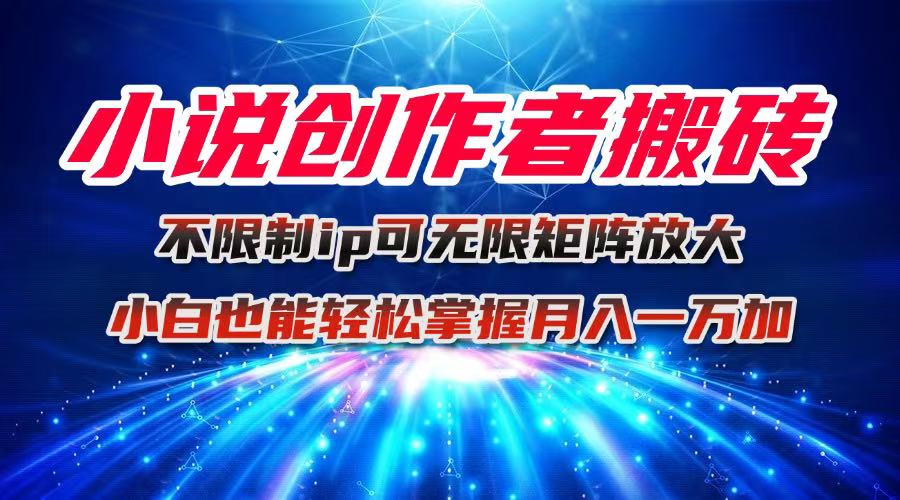 小说创作者搬砖玩法,不限制IP简单无脑 可矩阵无限放大小白也能实现轻…-亮剑学堂