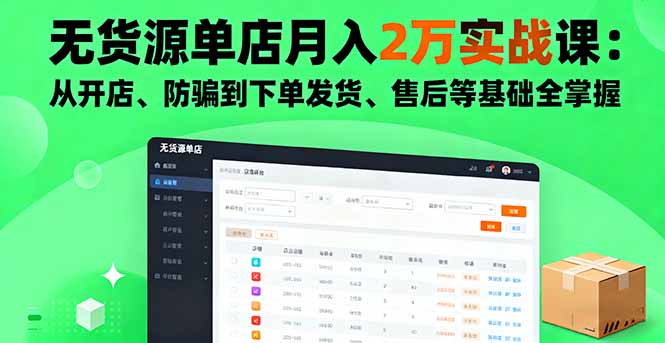无货源单店月入2万实战课:从开店、防骗到下单发货、售后等基础全掌握-亮剑学堂