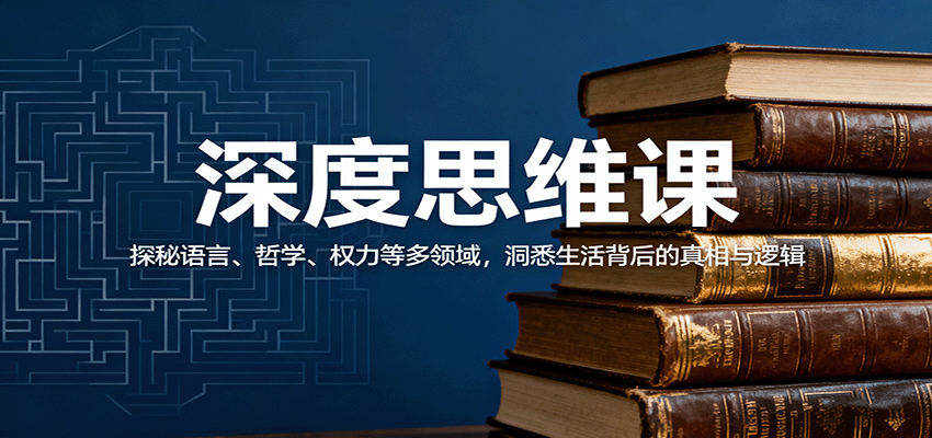 深度思维课:探秘语言、哲学、权力等多领域,洞悉生活背后的真相与逻辑-亮剑学堂
