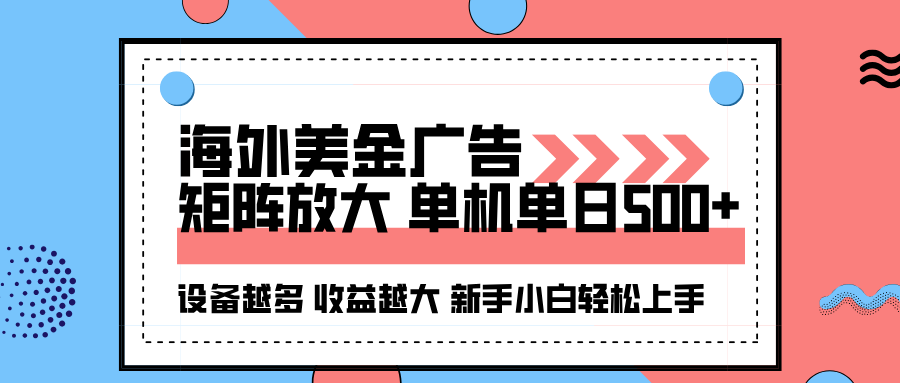 海外美金广告全自动挂机,单机单日500+可矩阵放大设备越多收益越大,新手小白轻松上手-极光库