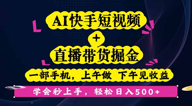 AI快手短视频+直播带货掘金,一部手机,上午做 下午见收益,学会秒上手…-亮剑学堂