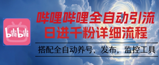哔哩哔哩全自动引流,一个视频裂变100个矩阵玩法,搭配全自动养号,发布,监控工具-亮剑学堂